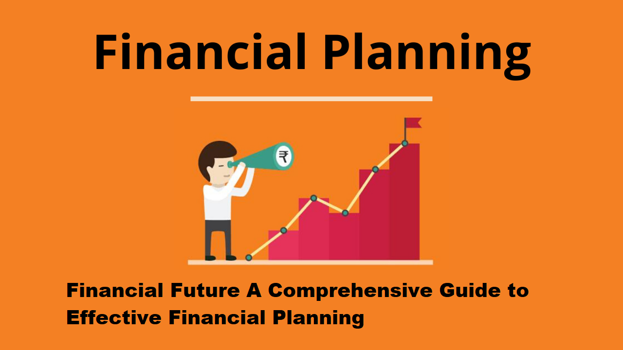 Financial Future A Comprehensive Guide to Effective Financial Planning